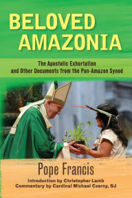 Title: Beloved Amazonia: The Apostolic Exhortation and Other Documents from the Pan-Amazonian Synod, Author: Pope Francis
