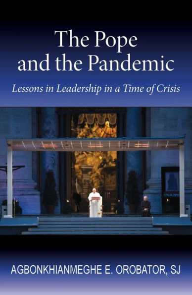 the Pope and Pandemic: Lessons Leadership a Time of Crisis