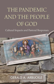 Title: The Pandemic and the People of God: Cultural Impacts and Pastoral Responses, Author: Gerald A. Arbuckle