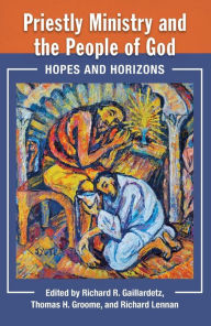 Title: Priestly Ministry and the People of God: Hopes and Horizons, Author: Richard R. Gaillardetz