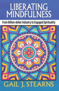 Download books from google Liberating Mindfulness: From Billion-Dollar Industry to Engaged Spirituality by Gail J. Stearns PDB DJVU 9781626984714 in English