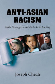 Title: Anti-Asian Racism: Myths, Stereotypes, and Catholic Social Teachings, Author: Joseph Cheah