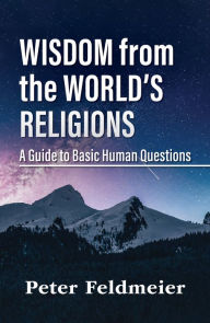 Ebook gratis italiano download cellulari per android Wisdom from the World's Religions: A Guide to Basic Human Questions by Peter Feldmeier, Peter Feldmeier in English 9781626984851