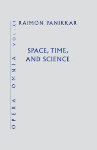 Title: Space, Time, and Science (Opera Omnia) Vol XII, Author: Raimon Panikkar