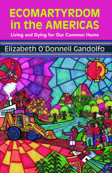 Ecomartyrdom in the Americas: Living and Dying for Our Common Home