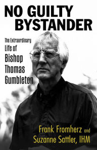 Title: No Guilty Bystander: The Extraordinary Life of Bishop Thomas Gumbleton, Author: Frank Fromherz