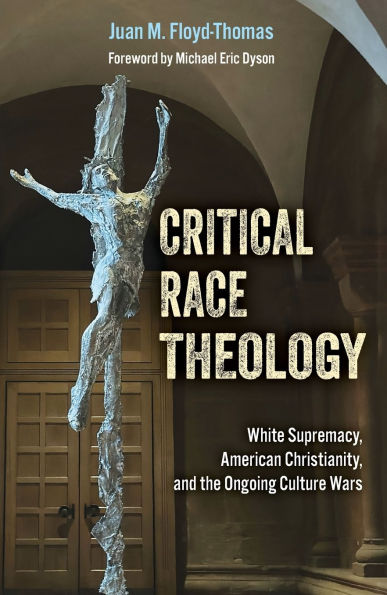 Critical Race Theology: White Supremacy, American Christianity, and the Ongoing Culture Wars