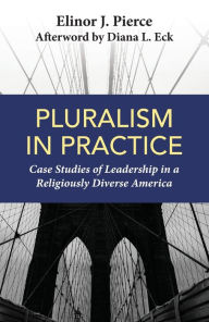 Title: Pluralism in Practice: Case Studies of Leadership in a Religiously Diverse America, Author: Elinor J. Pierce