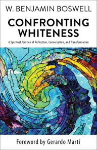 Easy french books download Confronting Whiteness: A Spiritual Journey of Reflection, Conversation, and Transformation FB2 ePub PDB by W.Benjamin Boswell in English 9781626985568
