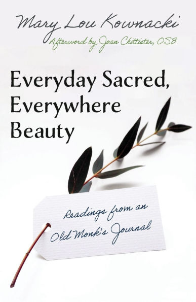 Everyday Sacred, Everywhere Beauty: Readings From An Old Monks Journal