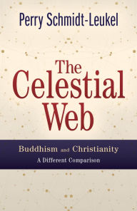 Title: The Celestial Web: Buddhism and Christianity: A Different Comparison, Author: Perry Schmidt-Leukel