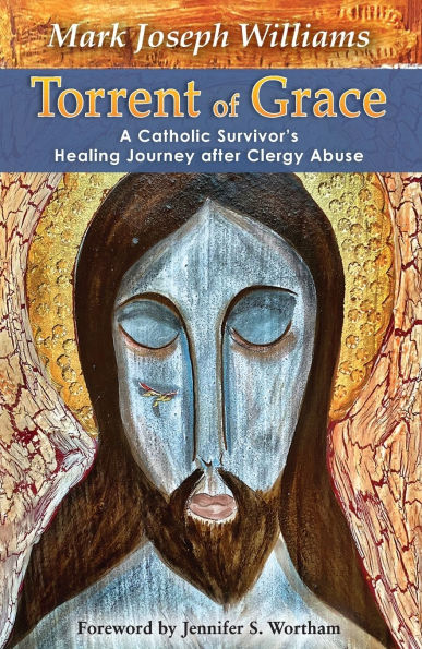 Torrent of Grace: A Catholic Survivor's Healing Journey after Clergy Abuse