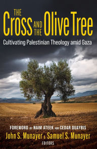 Title: The Cross and the Olive Tree: Cultivating Palestinian Theology amid Gaza, Author: John Munayer