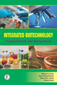 Title: Integrated Biotechnology Fundamentals And Applications, Author: Wang-Yu Tong