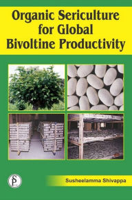 Title: Organic Sericulture For Global Bivoltine Productivity, Author: Susheelamma Shivappa