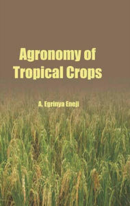 Title: Agronomy Of Tropical Crops, Author: A.  Egrinya Eneji