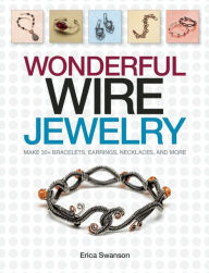 Title: Wonderful Wire Jewelry: Make 30+ Bracelets, Earrings, Necklaces, and More, Author: Erica Swanson