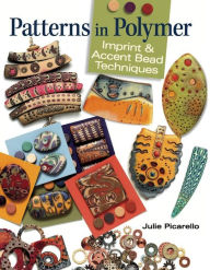 Title: Patterns in Polymer: Imprint and Accent Bead Techniques (PagePerfect NOOK Book), Author: Julie Picarello