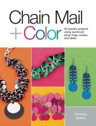 Title: Chain Mail + Color: 20 Jewelry Projects Using Aluminum Jump Rings, Scales, and Disks, Author: Vanessa Walilko