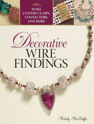 Title: Decorative Wire Findings: Make Custom Clasps, Connectors, and More, Author: Melody MacDuffee