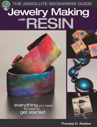 Title: The Absolute Beginners Guide: Jewelry Making with Resin, Author: Theresa D. Abelew