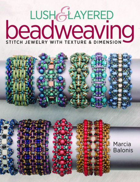 Lush & Layered Beadweaving: Stitch jewelry with textures & dimension