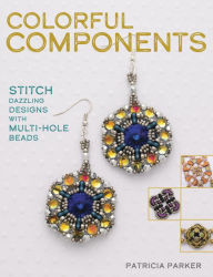 Title: Colorful Components: Stitch Dazzling Designs with Multi-Hole Beads, Author: Patricia Parker