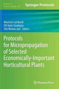 Title: Protocols for Micropropagation of Selected Economically-Important Horticultural Plants, Author: Maurizio Lambardi