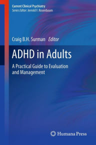 Title: ADHD in Adults: A Practical Guide to Evaluation and Management, Author: Craig B.H. Surman