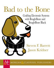 Title: Bad to the Bone: Crafting Electronics Systems with BeagleBone / Edition 1, Author: Steven Barrett