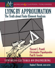 Title: Lying by Approximation: The Truth about Finite Element Analysis / Edition 1, Author: Vincent C. Prantil