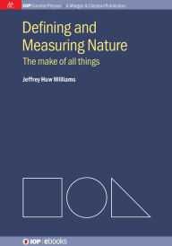 Title: Defining and Measuring Nature: The make of all things, Author: Jeffrey H Williams