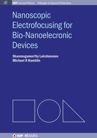 Title: Nanoscopic Electrofocusing for Bio-Nanoelectronic Devices / Edition 1, Author: Shanmugamurthy Lakshmanan