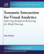 Semantic Interaction for Visual Analytics: Inferring Analytical Reasoning for Model Steering / Edition 1