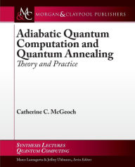 Title: Adiabatic Quantum Computation and Quantum Annealing: Theory and Practice / Edition 1, Author: Catherine C. McGeoch