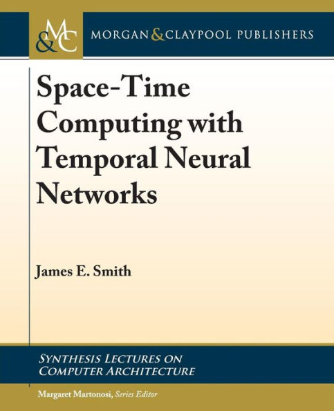 Space-Time Computing with Temporal Neural Networks / Edition 1