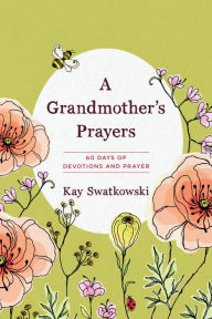 Title: A Grandmother's Prayers: 60 Days of Devotions and Prayer, Author: Kay Swatkowski