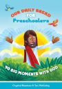 Our Daily Bread for Preschoolers: 90 Big Moments with God (Our Daily Bread for Kids) (A Children's Daily Devotional for Toddlers Ages 2-4)