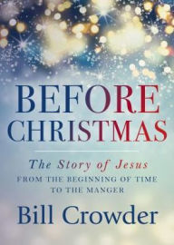 Title: Before Christmas: The Story of Jesus from the Beginning of Time to the Manger, Author: Bill Crowder