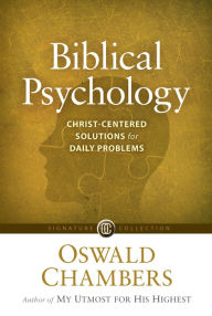 Title: Biblical Psychology: Christ-Centered Solutions for Daily Problems, Author: Oswald Chambers