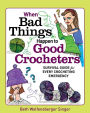 When Bad Things Happen to Good Crocheters: Survival Guide for Every Crocheting Emergency
