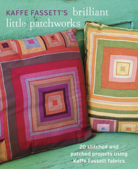 Kaffe Fassett's Brilliant Little Patchworks: 20 stitched and patched projects using Kaffe Fassett fabrics