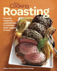 Title: Fine Cooking Roasting: Favorite Recipes & Essential Tips for Chicken, Beef, Veggies & More, Author: Editors of Fine Cooking