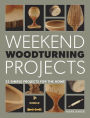 Weekend Woodturning Projects: 25 Simple Projects for the Home