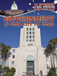 Title: Government in Your City or Town, Author: Karen Kenney