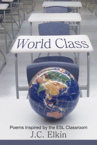 Title: World Class: Poems Inspired by the ESL Classroom, Author: J. C. Elkin