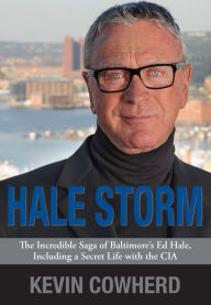 Title: Hale Storm: The Incredible Saga of Baltimore's Ed Hale, Including a Secret Life with the CIA, Author: Kevin Cowherd