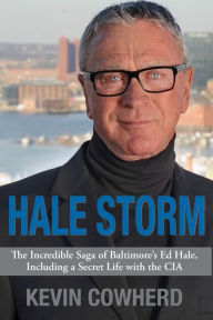 Title: Hale Storm: The Incredible Saga of Baltimore's Ed Hale, Including a Secret Life with the CIA, Author: Kevin Cowherd