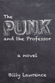 Title: The Punk and the Professor: A Novel, Author: Billy Lawrence