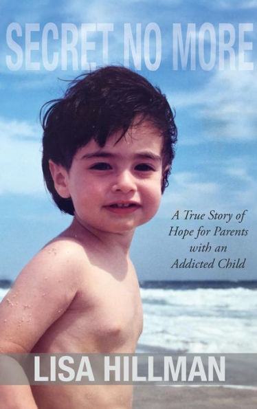 Secret No More: A True Story of Hope for Parents with an Addicted Child